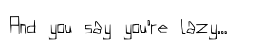 And you say you're lazy...